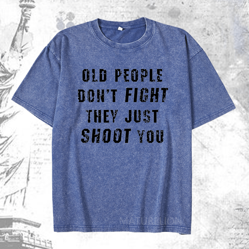 Maturelion Old People Don't Fight They Just Shoot You DTG Printing Washed  Cotton T-shirt