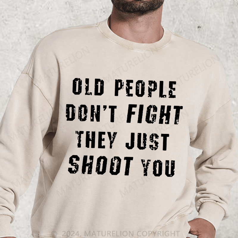 Maturelion Old People Don't Fight They Just Shoot You DTG Printing Washed sweatshirt