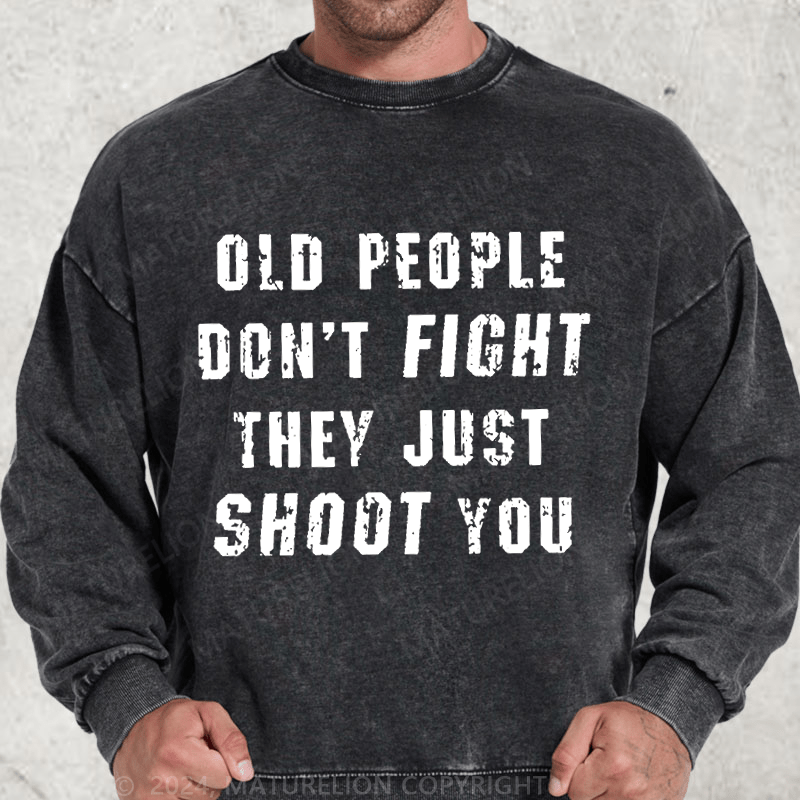 Maturelion Old People Don't Fight They Just Shoot You DTG Printing Washed sweatshirt