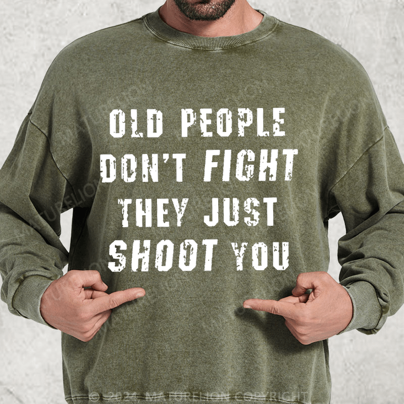 Maturelion Old People Don't Fight They Just Shoot You DTG Printing Washed sweatshirt