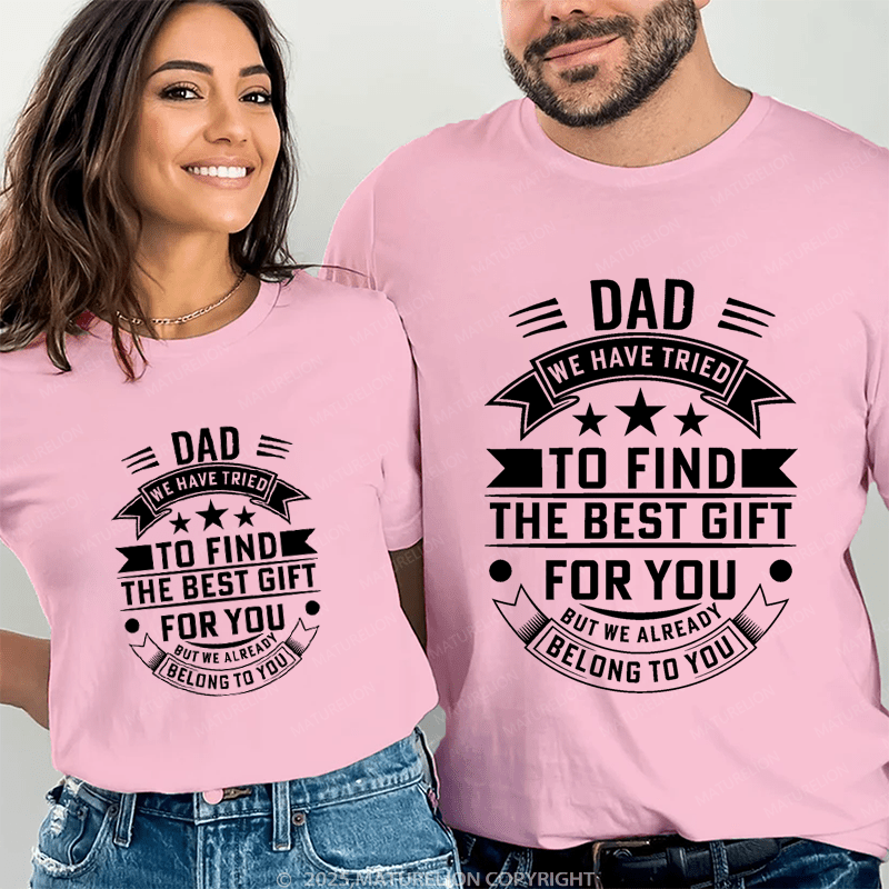 Maturelion Personalized Name Shirts Dad We Have Tried To Find The Best Gift For You But We Already Belong To You Couple T-shirt