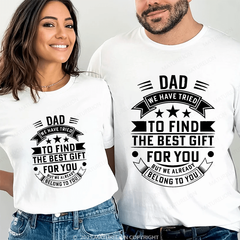 Maturelion Personalized Name Shirts Dad We Have Tried To Find The Best Gift For You But We Already Belong To You Couple T-shirt