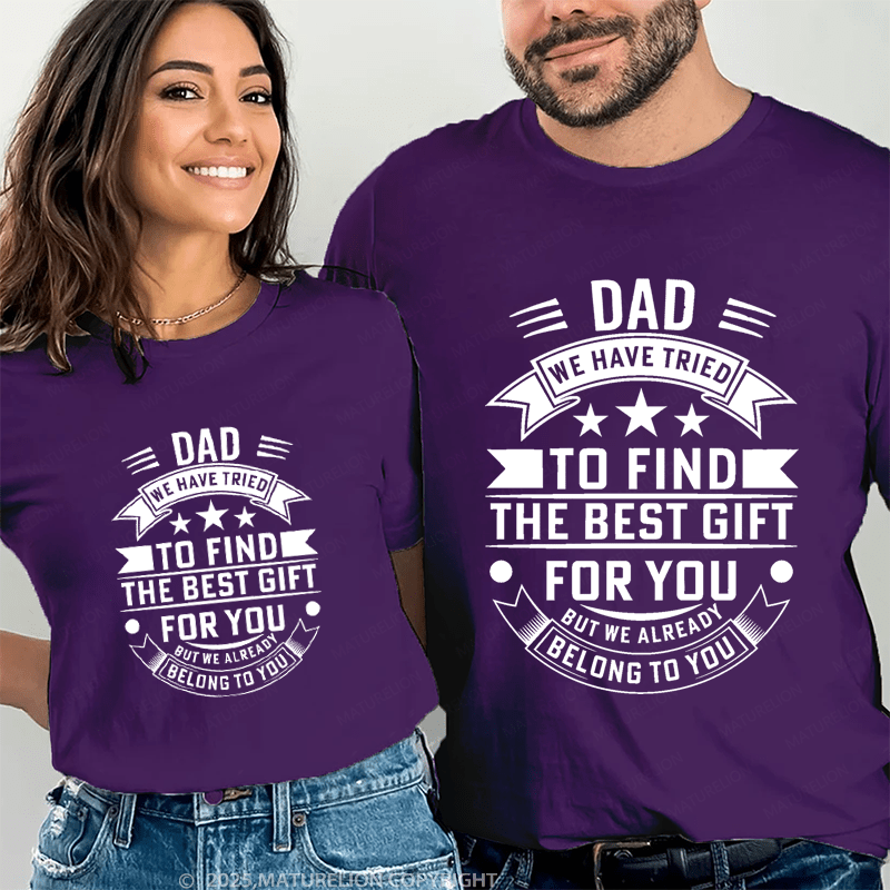 Maturelion Personalized Name Shirts Dad We Have Tried To Find The Best Gift For You But We Already Belong To You Couple T-shirt