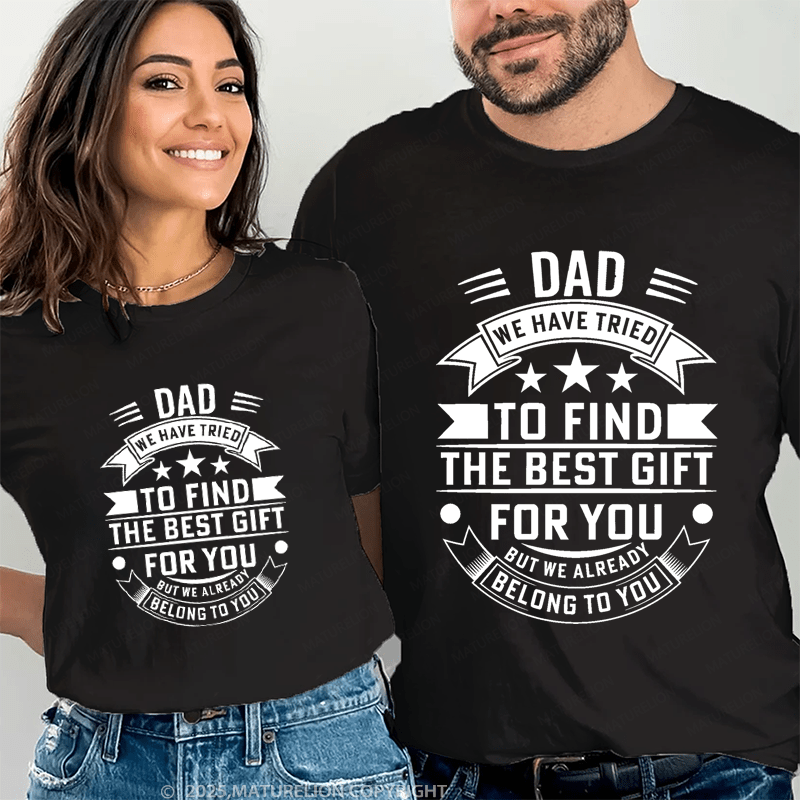 Maturelion Personalized Name Shirts Dad We Have Tried To Find The Best Gift For You But We Already Belong To You Couple T-shirt