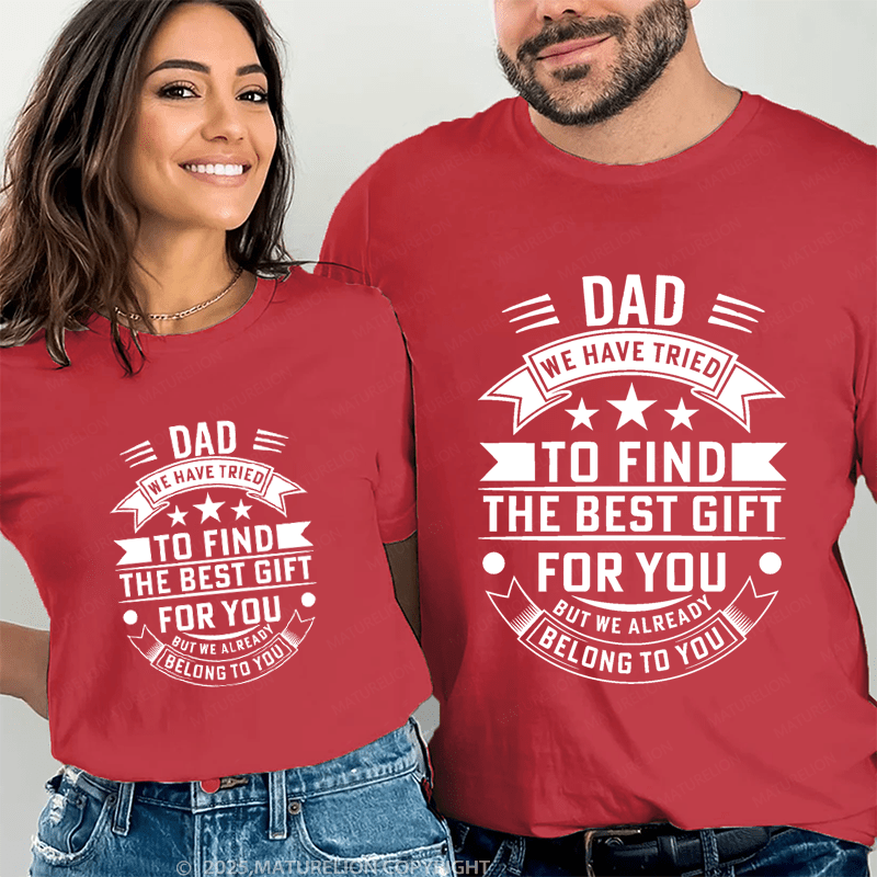 Maturelion Personalized Name Shirts Dad We Have Tried To Find The Best Gift For You But We Already Belong To You Couple T-shirt