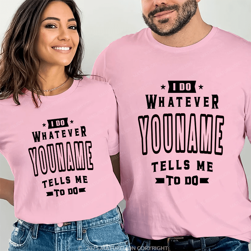 Maturelion Personalized Name Shirts I Do Whatever Nicholas Tells Me To Do Couple T-shirt