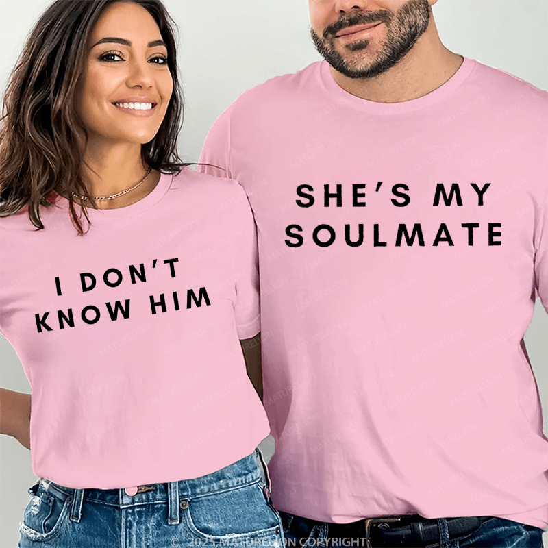 Maturelion She's My Soulmate & I Don't Know Him Couple T-Shirt