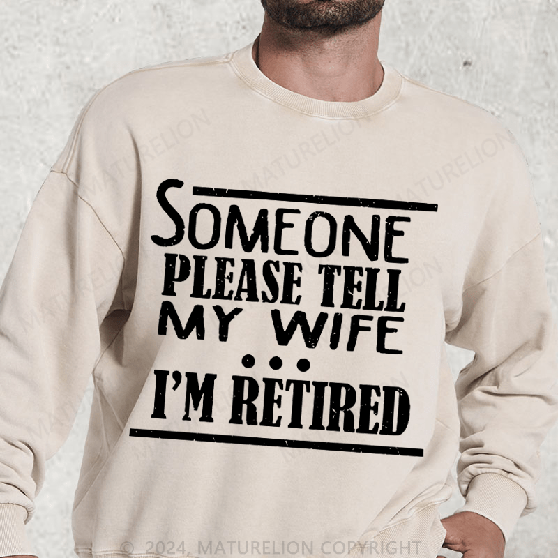 Maturelion Someone Please Tell My Wife I'm Retired Washed Sweatshirt