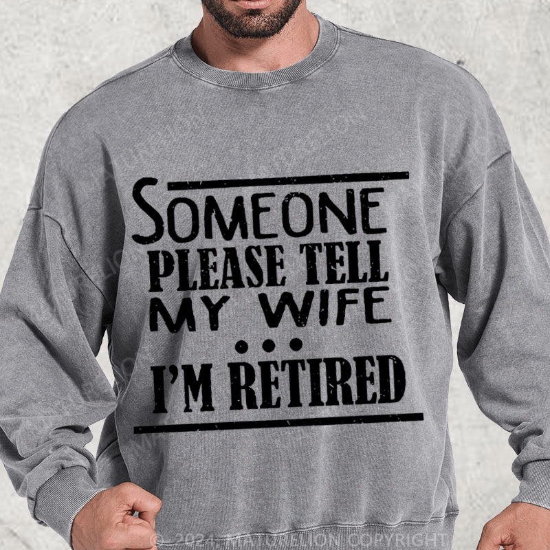 Maturelion Someone Please Tell My Wife I'm Retired Washed Sweatshirt