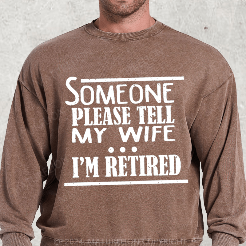 Maturelion Someone Please Tell My Wife I'm Retired Washed Sweatshirt