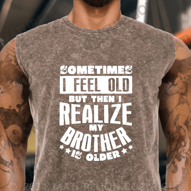 Maturelion Sometimes I Feel Old But Then I Realize My Brother Is Older Vintage Washed Tank Top