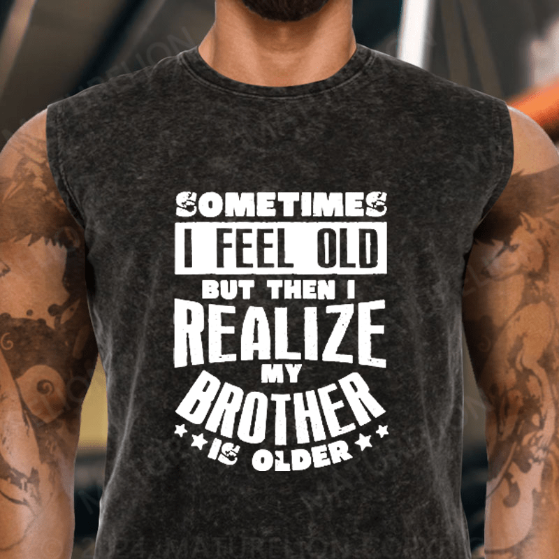 Maturelion Sometimes I Feel Old But Then I Realize My Brother Is Older Vintage Washed Tank Top