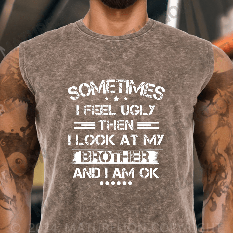 Maturelion  Sometimes I Feel Ugly Then I Look At My Brother and I Am OK  Vintage Washed Tank Top