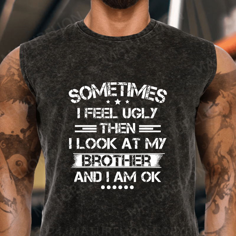 Maturelion  Sometimes I Feel Ugly Then I Look At My Brother and I Am OK  Vintage Washed Tank Top