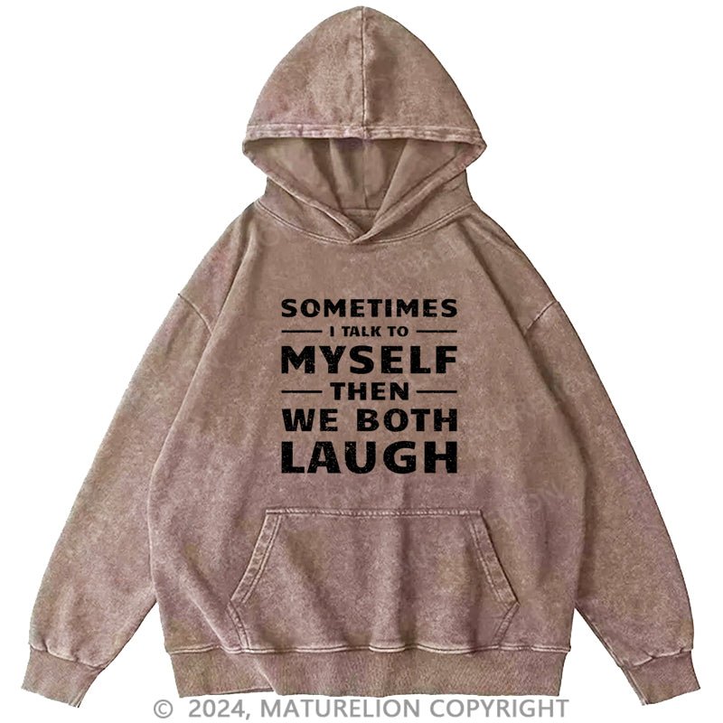 Maturelion Sometimes I Talk To Myself Then We Both Laugh DTG Printing Washed Custom Hoodie