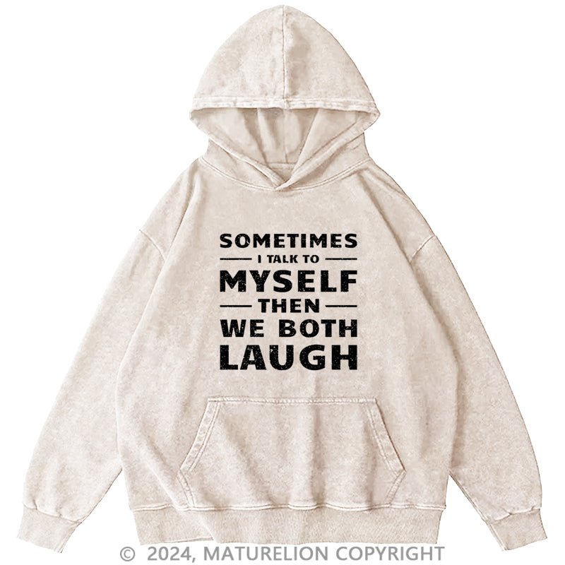 Maturelion Sometimes I Talk To Myself Then We Both Laugh DTG Printing Washed Custom Hoodie