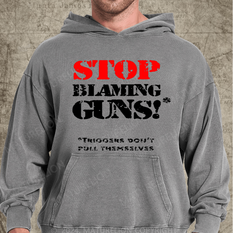 Maturelion Stop Blaming Guns!Triggers Don't Pull Themselvess Washed Hoodie