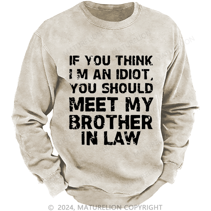 Maturelion Sweatshirt If You Think I'M An Idiot, You Should Meet My Brother In Law Custom Sweatshirt