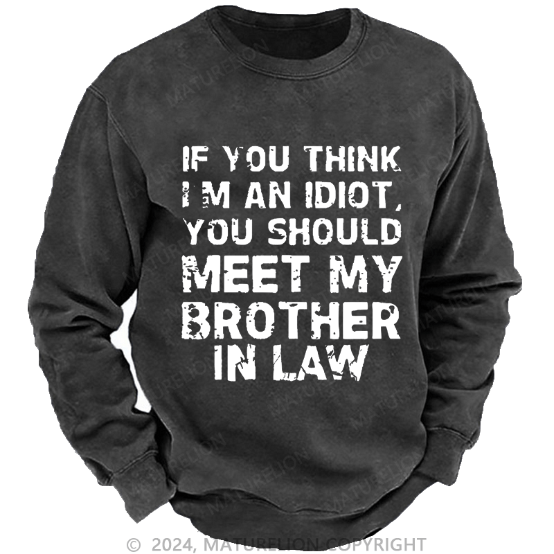 Maturelion Sweatshirt If You Think I'M An Idiot, You Should Meet My Brother In Law Custom Sweatshirt