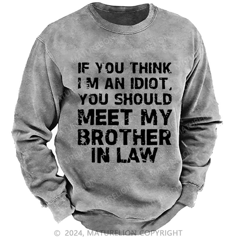 Maturelion Sweatshirt If You Think I'M An Idiot, You Should Meet My Brother In Law Custom Sweatshirt