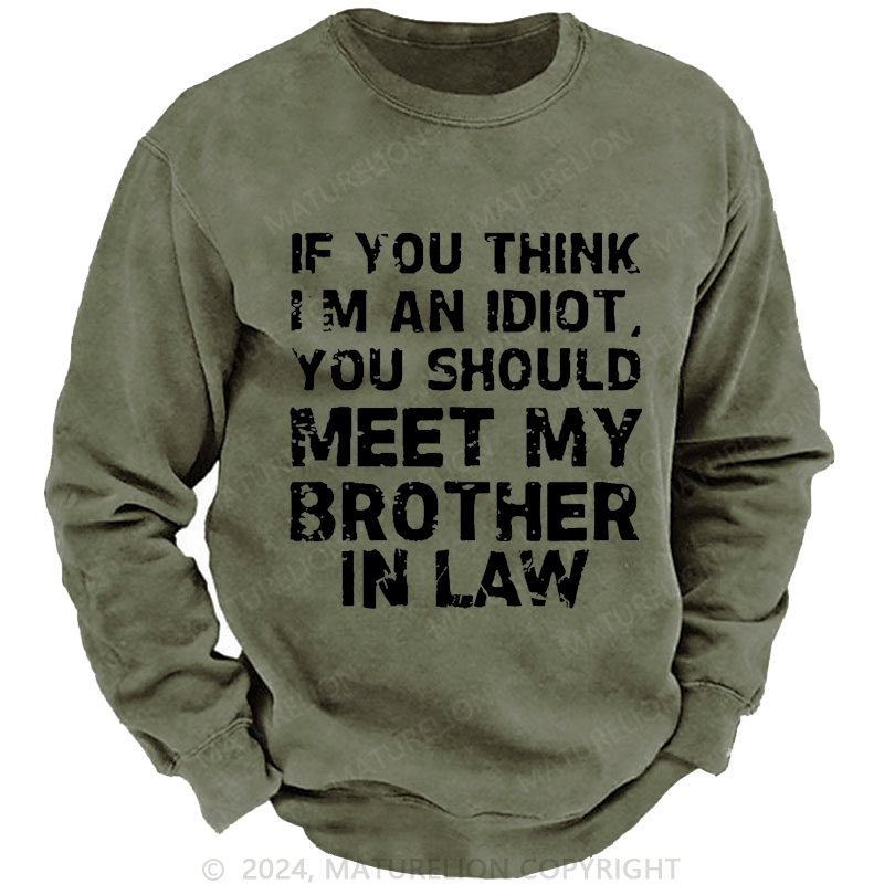 Maturelion Sweatshirt If You Think I'M An Idiot, You Should Meet My Brother In Law Custom Sweatshirt