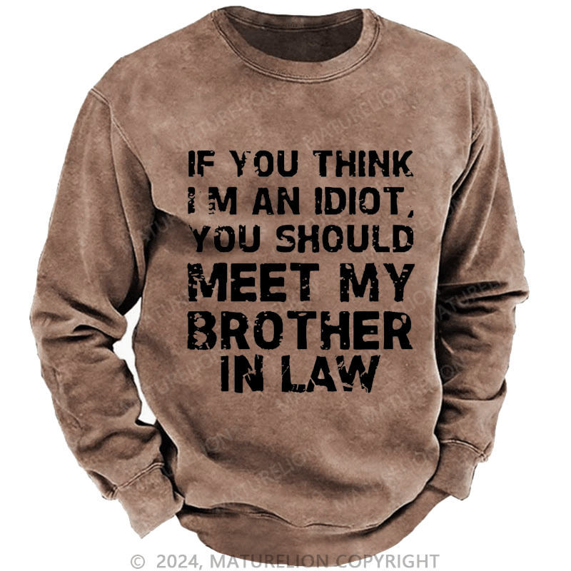 Maturelion Sweatshirt If You Think I'M An Idiot, You Should Meet My Brother In Law Custom Sweatshirt