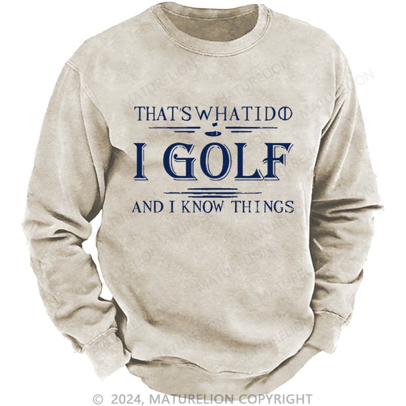 Maturelion That's What I Do I Golf And I Know Things  Custom Sweatshirt