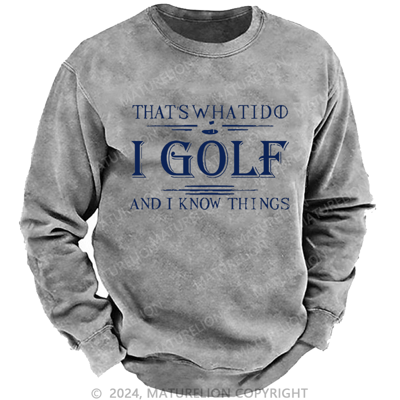 Maturelion That's What I Do I Golf And I Know Things  Custom Sweatshirt