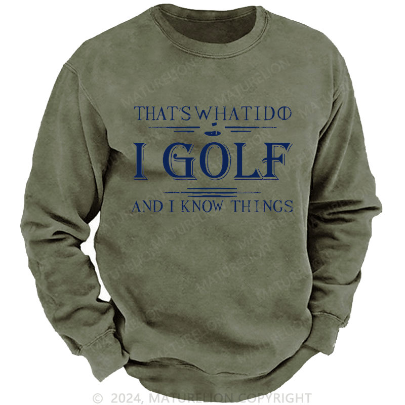 Maturelion That's What I Do I Golf And I Know Things  Custom Sweatshirt