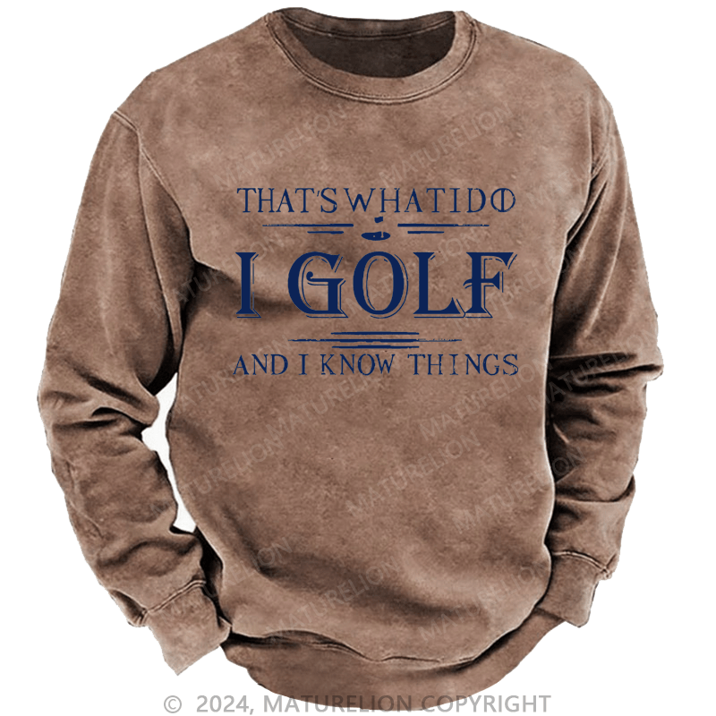 Maturelion That's What I Do I Golf And I Know Things  Custom Sweatshirt