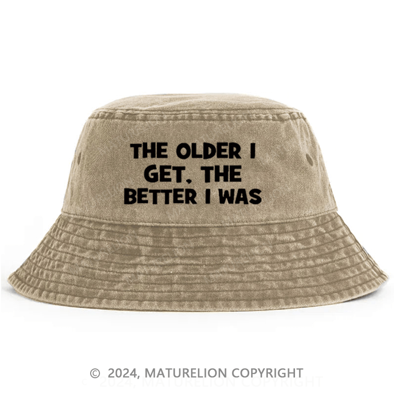 Maturelion The Older I Get The Better I Was Funny Old Saying Bucket Hat