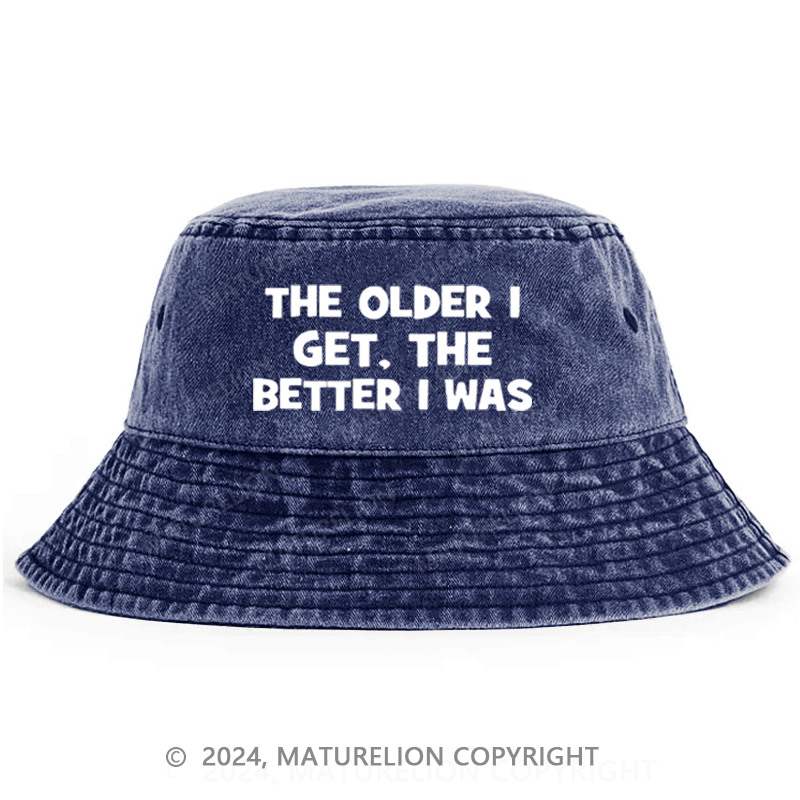 Maturelion The Older I Get The Better I Was Funny Old Saying Bucket Hat