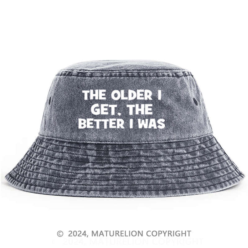 Maturelion The Older I Get The Better I Was Funny Old Saying Bucket Hat