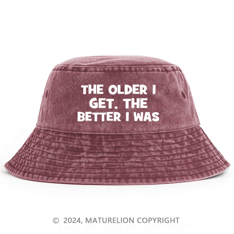 Maturelion The Older I Get The Better I Was Funny Old Saying Bucket Hat