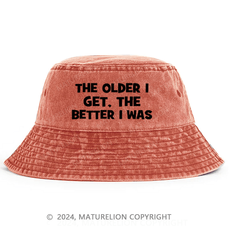 Maturelion The Older I Get The Better I Was Funny Old Saying Bucket Hat