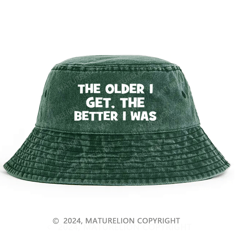 Maturelion The Older I Get The Better I Was Funny Old Saying Bucket Hat