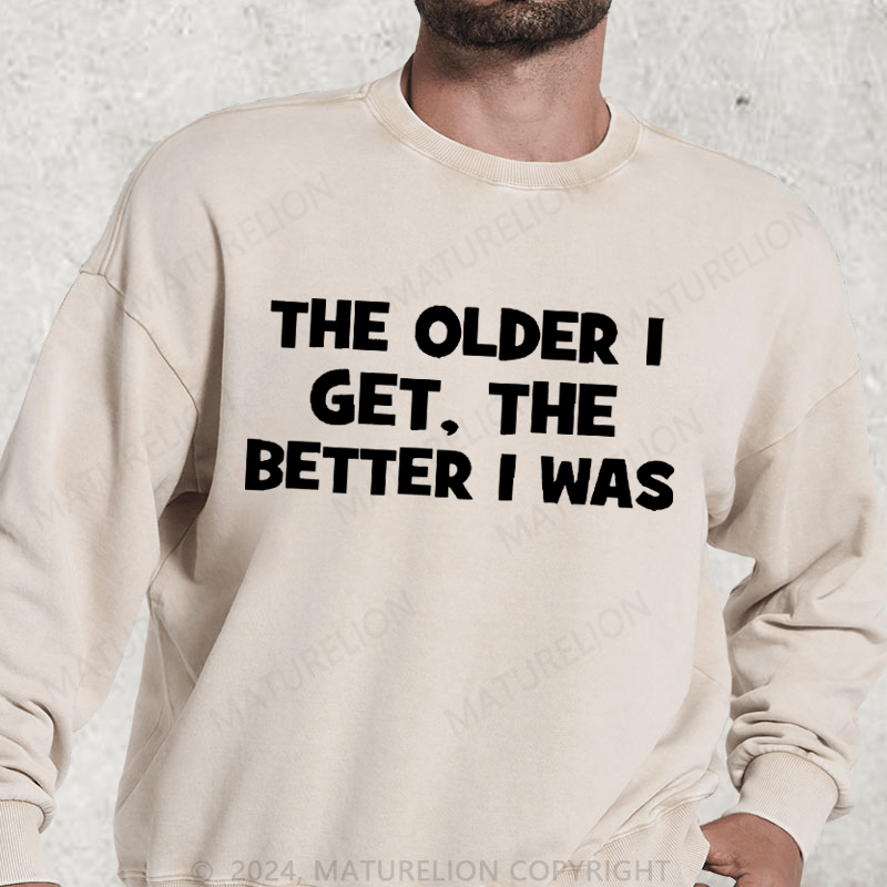 Maturelion The Older I Get The Better I Was Washed Sweatshirt