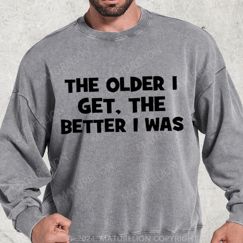 Maturelion The Older I Get The Better I Was Washed Sweatshirt