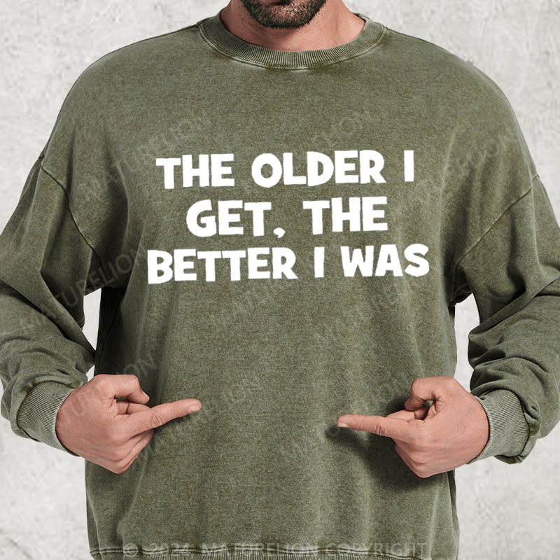 Maturelion The Older I Get The Better I Was Washed Sweatshirt