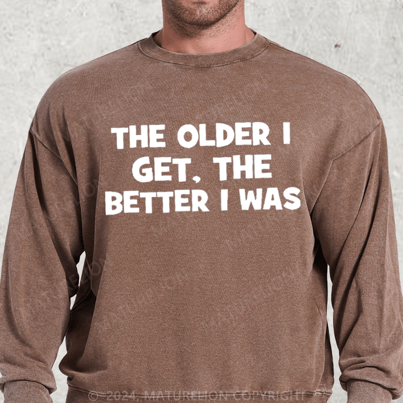 Maturelion The Older I Get The Better I Was Washed Sweatshirt