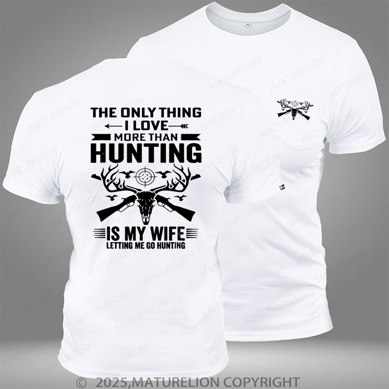 Maturelion The Only Thing I Love More Than Hunting Is My Wife Letting Me Go Hunting Pocket T-Shirt