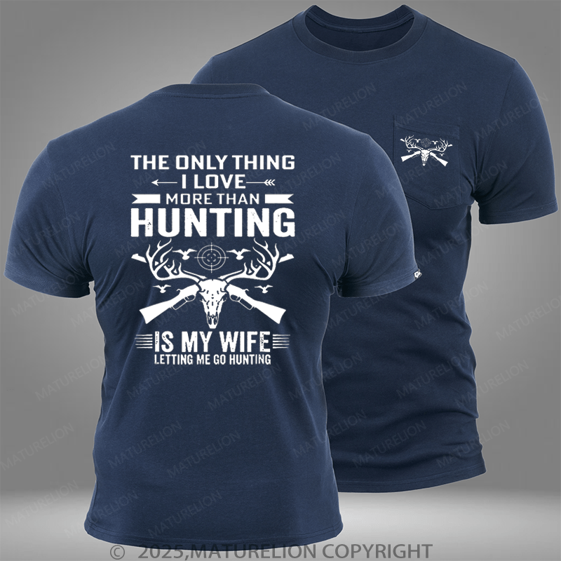 Maturelion The Only Thing I Love More Than Hunting Is My Wife Letting Me Go Hunting Pocket T-Shirt