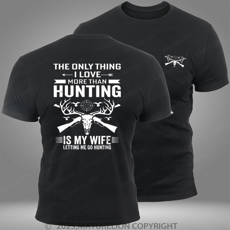 Maturelion The Only Thing I Love More Than Hunting Is My Wife Letting Me Go Hunting Pocket T-Shirt