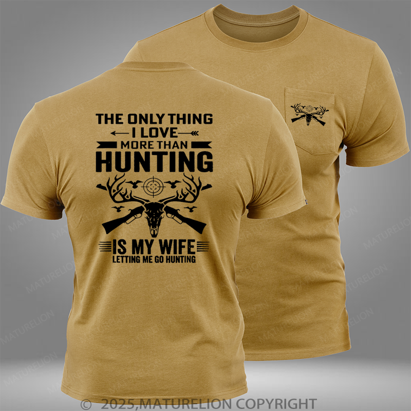 Maturelion The Only Thing I Love More Than Hunting Is My Wife Letting Me Go Hunting Pocket T-Shirt