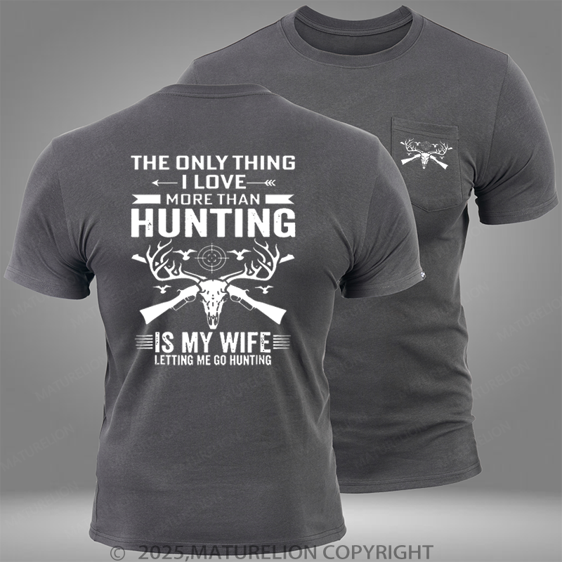 Maturelion The Only Thing I Love More Than Hunting Is My Wife Letting Me Go Hunting Pocket T-Shirt