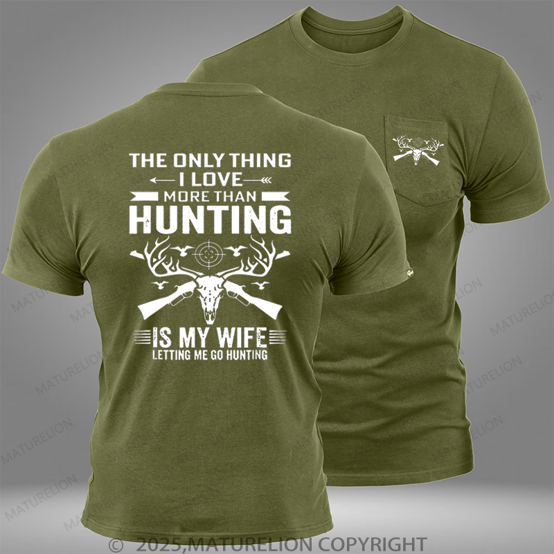 Maturelion The Only Thing I Love More Than Hunting Is My Wife Letting Me Go Hunting Pocket T-Shirt