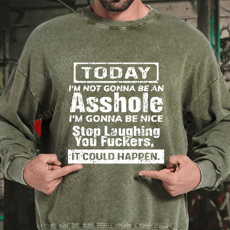 Maturelion Today I'm Not Gonna Be An Asshole I'm Gonna Be Nice Stop Laughing DTG Printing Washed sweatshirt