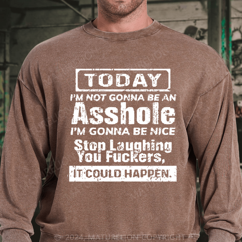 Maturelion Today I'm Not Gonna Be An Asshole I'm Gonna Be Nice Stop Laughing DTG Printing Washed sweatshirt