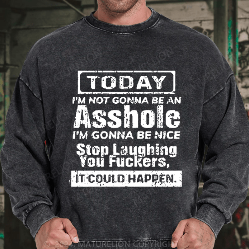 Maturelion Today I'm Not Gonna Be An Asshole I'm Gonna Be Nice Stop Laughing DTG Printing Washed sweatshirt