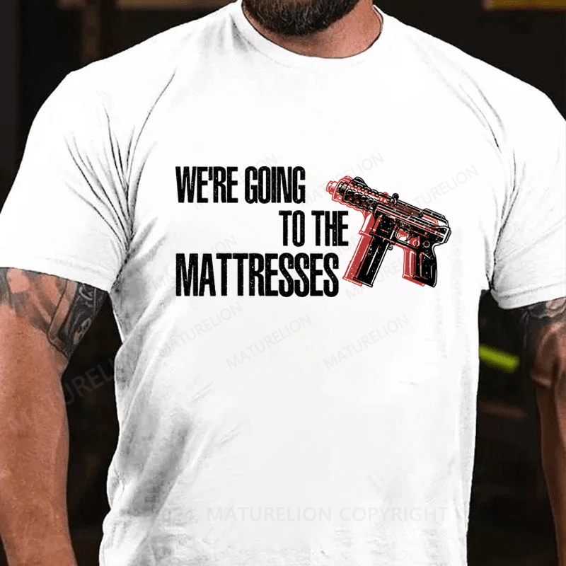 Maturelion We're Going To The Matresses Cotton T-Shirt